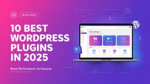 Best WordPress Plugins 2025 – Boost Website Performance & Features